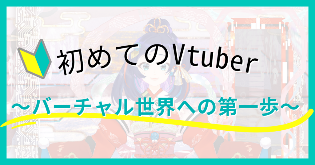はじめてのvtuber！〜バーチャル世界への第一歩〜準備から配信開始まで